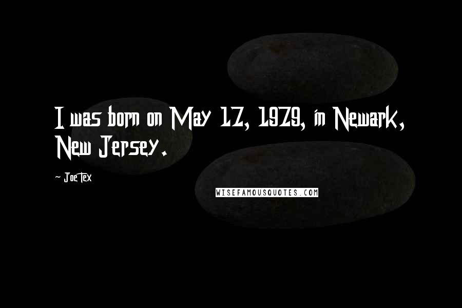 Joe Tex Quotes: I was born on May 17, 1979, in Newark, New Jersey.