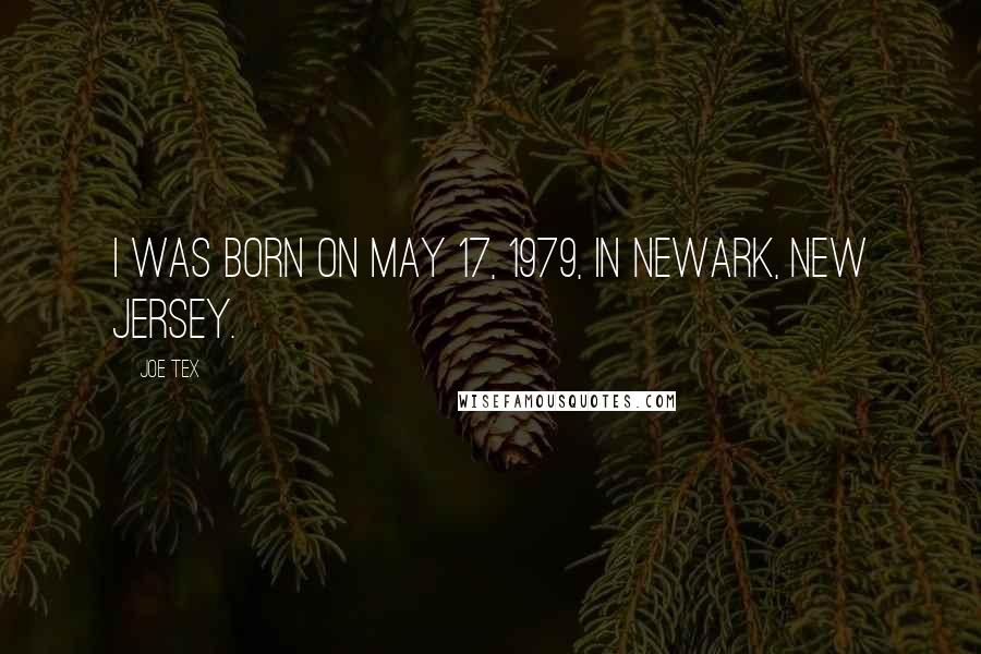 Joe Tex Quotes: I was born on May 17, 1979, in Newark, New Jersey.