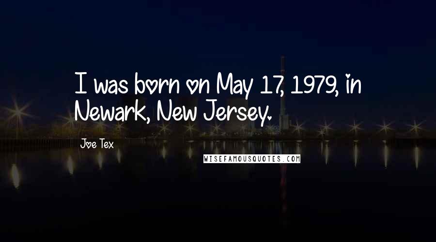 Joe Tex Quotes: I was born on May 17, 1979, in Newark, New Jersey.