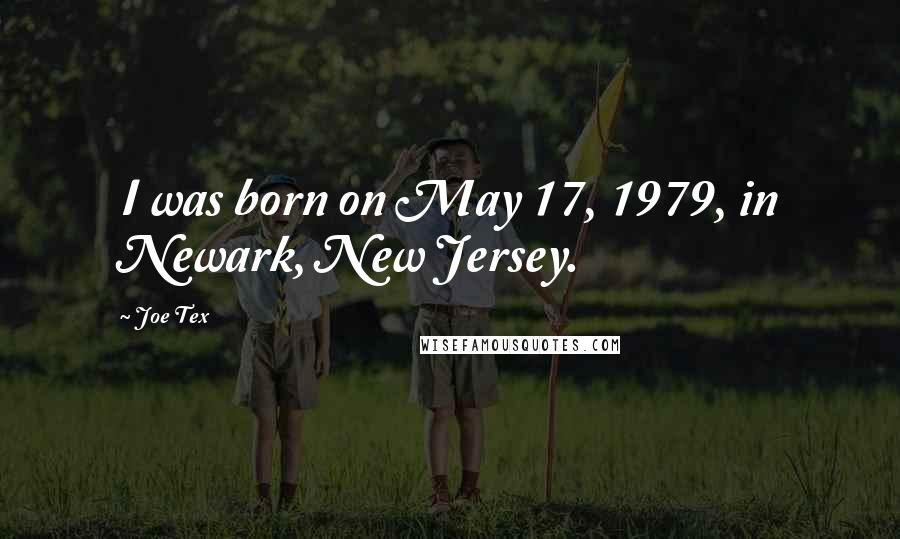 Joe Tex Quotes: I was born on May 17, 1979, in Newark, New Jersey.