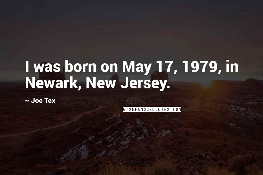 Joe Tex Quotes: I was born on May 17, 1979, in Newark, New Jersey.