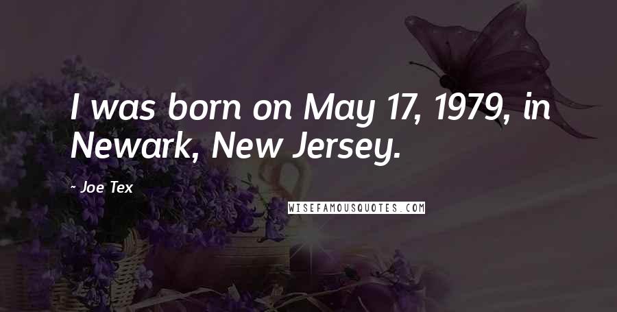 Joe Tex Quotes: I was born on May 17, 1979, in Newark, New Jersey.