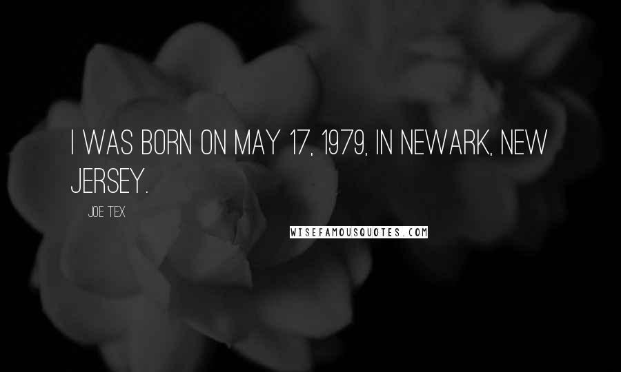 Joe Tex Quotes: I was born on May 17, 1979, in Newark, New Jersey.