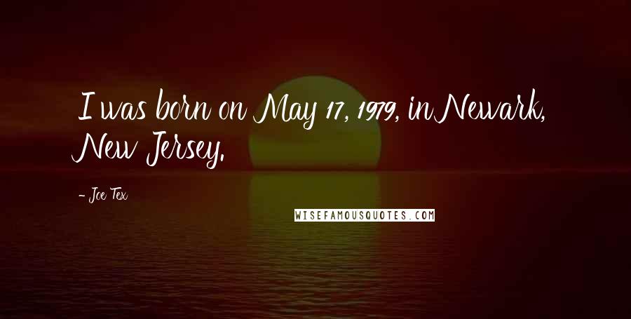 Joe Tex Quotes: I was born on May 17, 1979, in Newark, New Jersey.