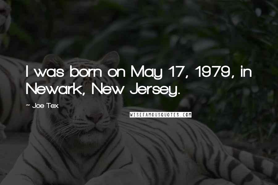 Joe Tex Quotes: I was born on May 17, 1979, in Newark, New Jersey.