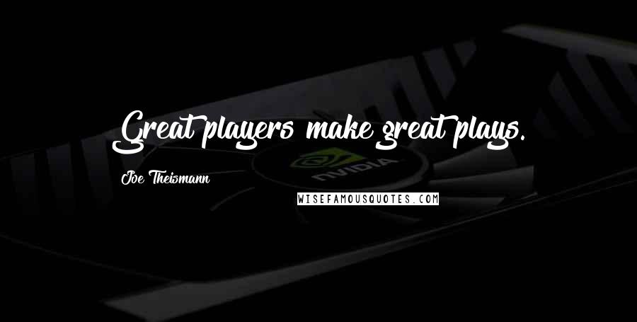 Joe Theismann Quotes: Great players make great plays.