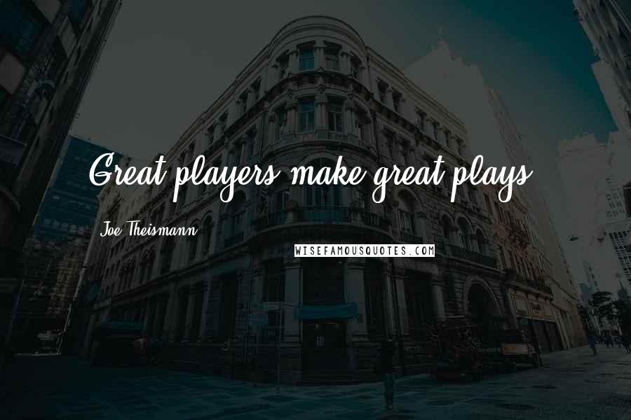 Joe Theismann Quotes: Great players make great plays.