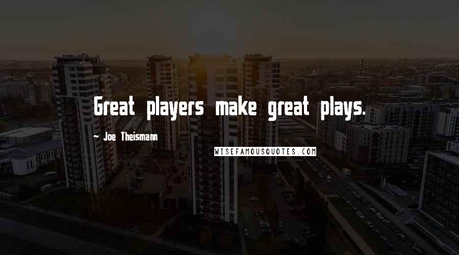 Joe Theismann Quotes: Great players make great plays.