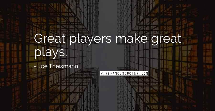 Joe Theismann Quotes: Great players make great plays.