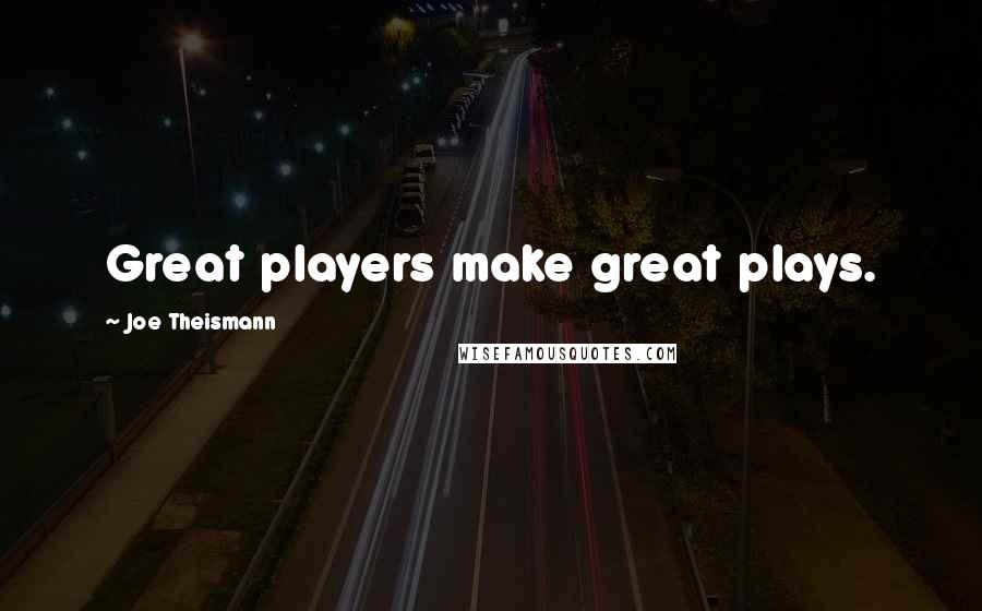 Joe Theismann Quotes: Great players make great plays.