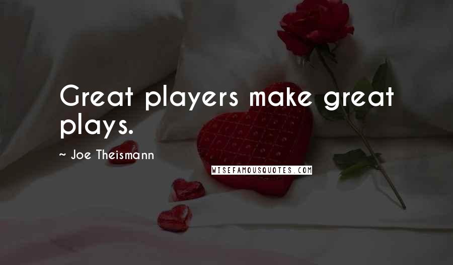 Joe Theismann Quotes: Great players make great plays.