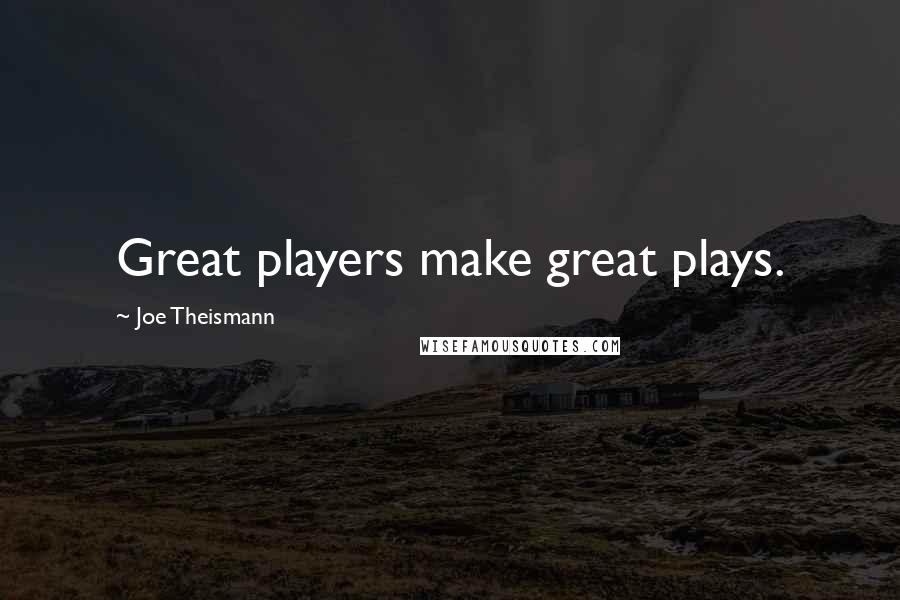 Joe Theismann Quotes: Great players make great plays.