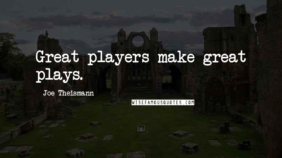 Joe Theismann Quotes: Great players make great plays.