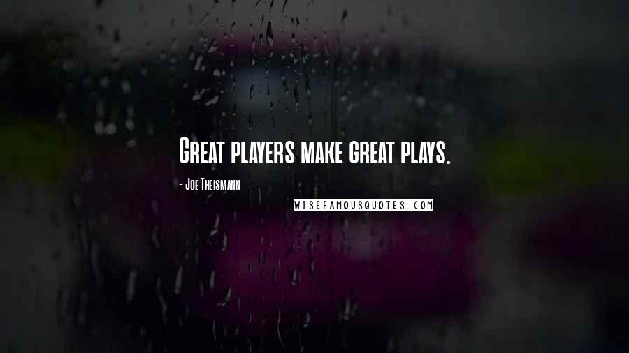 Joe Theismann Quotes: Great players make great plays.