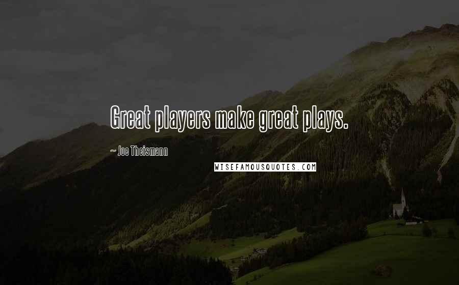 Joe Theismann Quotes: Great players make great plays.