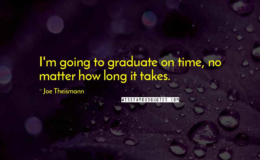 Joe Theismann Quotes: I'm going to graduate on time, no matter how long it takes.