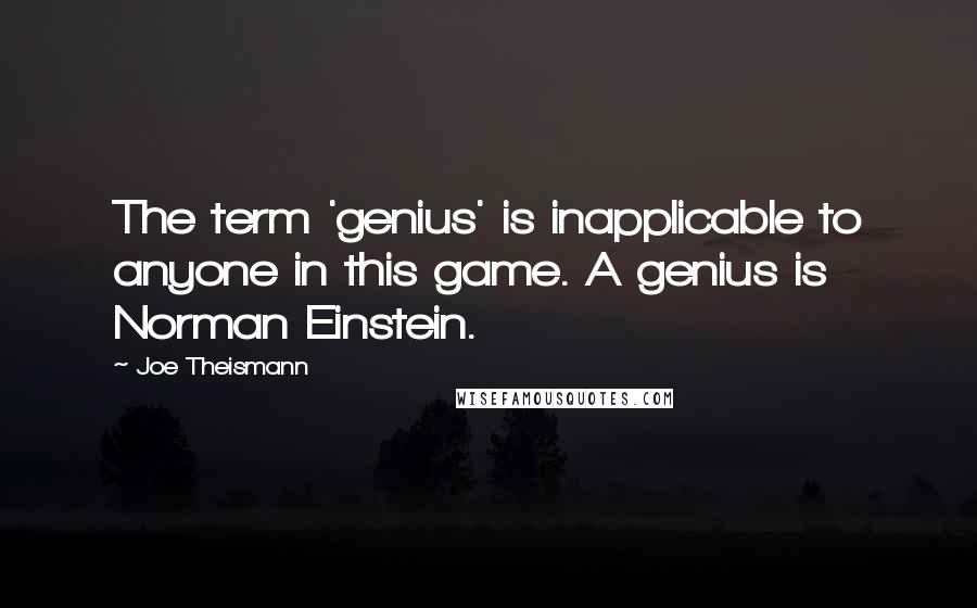 Joe Theismann Quotes: The term 'genius' is inapplicable to anyone in this game. A genius is Norman Einstein.