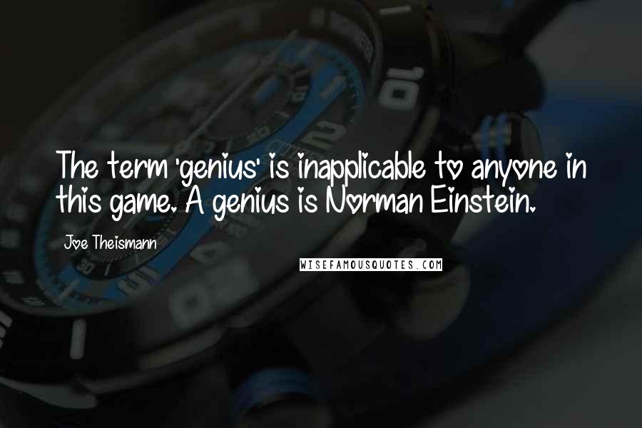 Joe Theismann Quotes: The term 'genius' is inapplicable to anyone in this game. A genius is Norman Einstein.