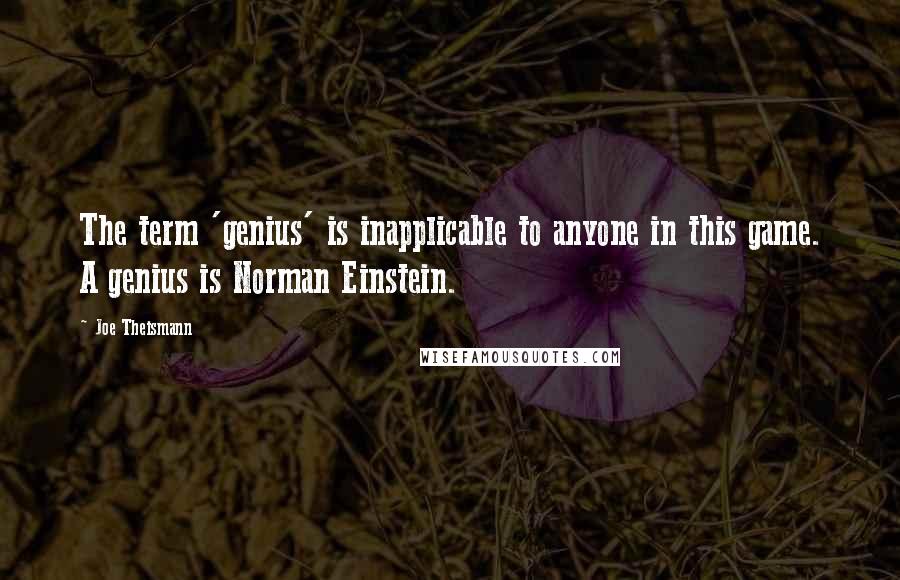 Joe Theismann Quotes: The term 'genius' is inapplicable to anyone in this game. A genius is Norman Einstein.