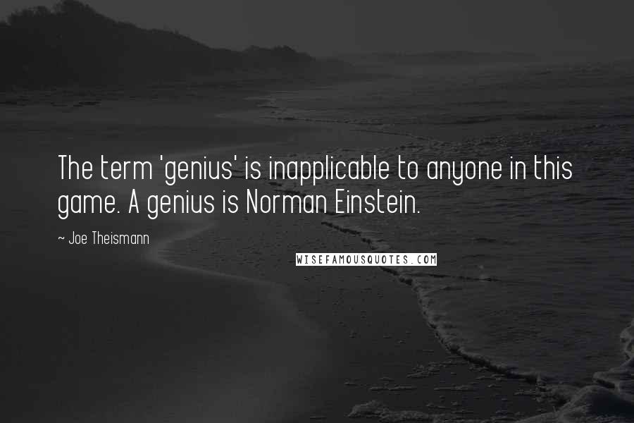 Joe Theismann Quotes: The term 'genius' is inapplicable to anyone in this game. A genius is Norman Einstein.
