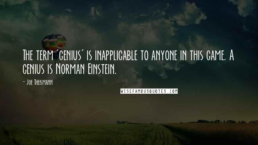 Joe Theismann Quotes: The term 'genius' is inapplicable to anyone in this game. A genius is Norman Einstein.