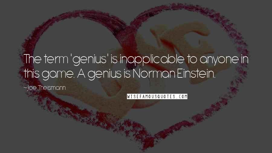 Joe Theismann Quotes: The term 'genius' is inapplicable to anyone in this game. A genius is Norman Einstein.