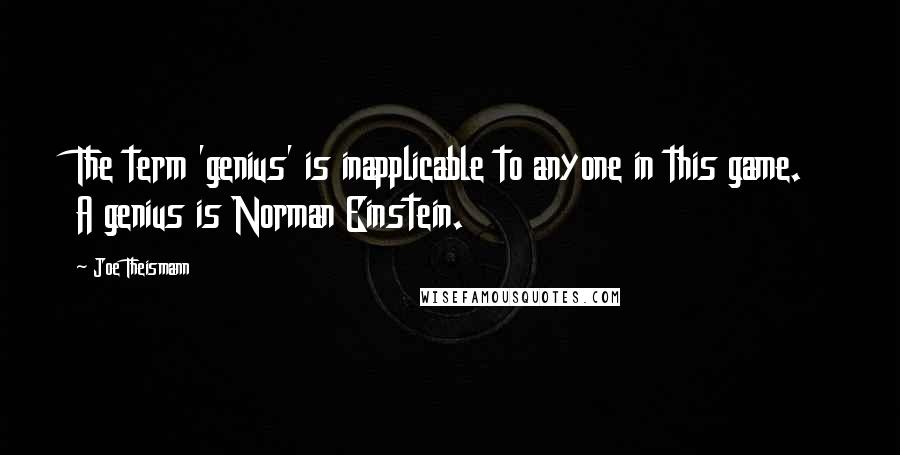 Joe Theismann Quotes: The term 'genius' is inapplicable to anyone in this game. A genius is Norman Einstein.