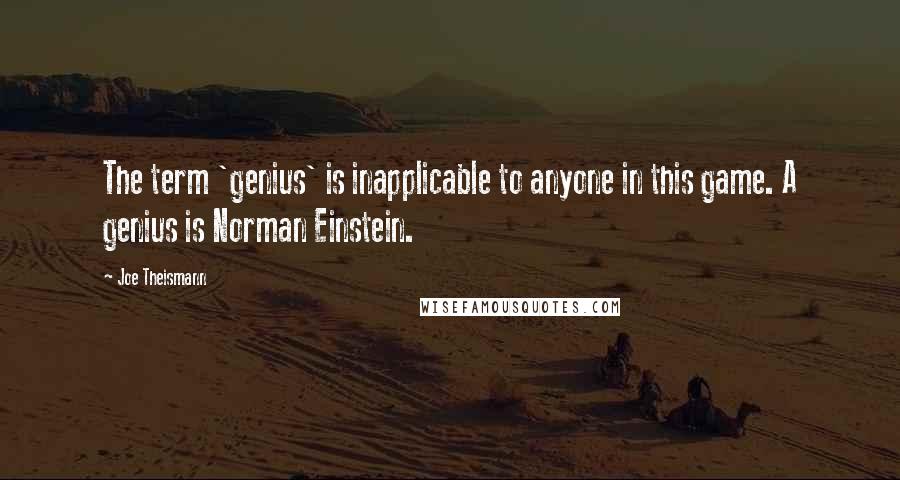 Joe Theismann Quotes: The term 'genius' is inapplicable to anyone in this game. A genius is Norman Einstein.