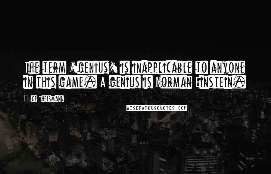 Joe Theismann Quotes: The term 'genius' is inapplicable to anyone in this game. A genius is Norman Einstein.