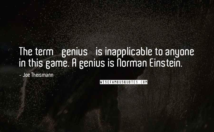 Joe Theismann Quotes: The term 'genius' is inapplicable to anyone in this game. A genius is Norman Einstein.