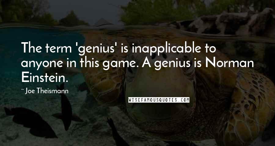 Joe Theismann Quotes: The term 'genius' is inapplicable to anyone in this game. A genius is Norman Einstein.