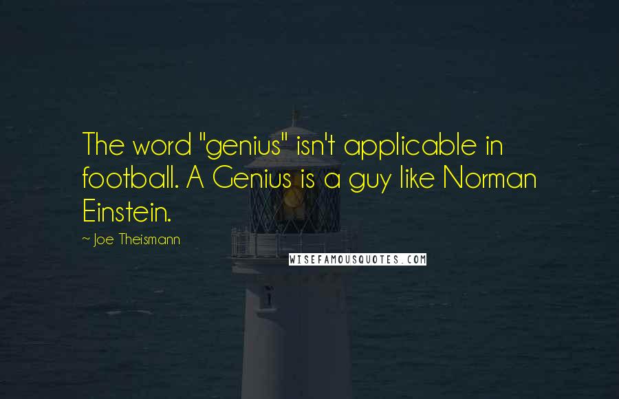 Joe Theismann Quotes: The word "genius" isn't applicable in football. A Genius is a guy like Norman Einstein.