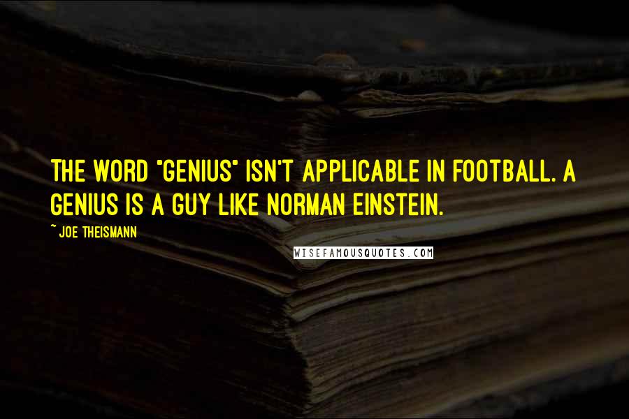Joe Theismann Quotes: The word "genius" isn't applicable in football. A Genius is a guy like Norman Einstein.