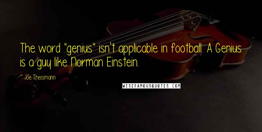 Joe Theismann Quotes: The word "genius" isn't applicable in football. A Genius is a guy like Norman Einstein.