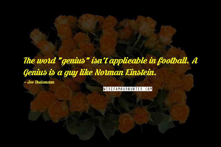 Joe Theismann Quotes: The word "genius" isn't applicable in football. A Genius is a guy like Norman Einstein.