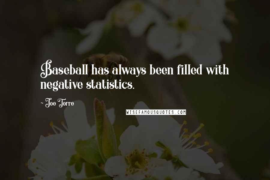 Joe Torre Quotes: Baseball has always been filled with negative statistics.