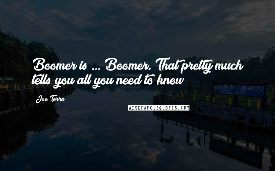 Joe Torre Quotes: Boomer is ... Boomer. That pretty much tells you all you need to know