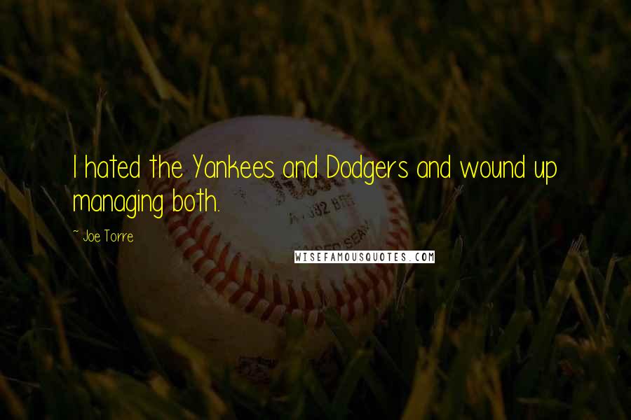 Joe Torre Quotes: I hated the Yankees and Dodgers and wound up managing both.