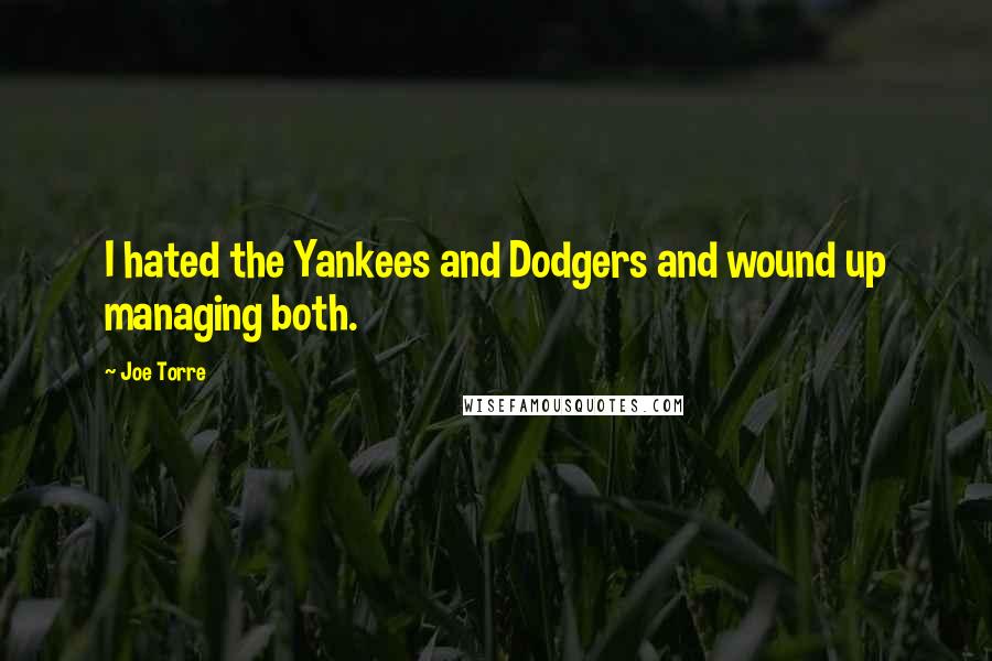 Joe Torre Quotes: I hated the Yankees and Dodgers and wound up managing both.