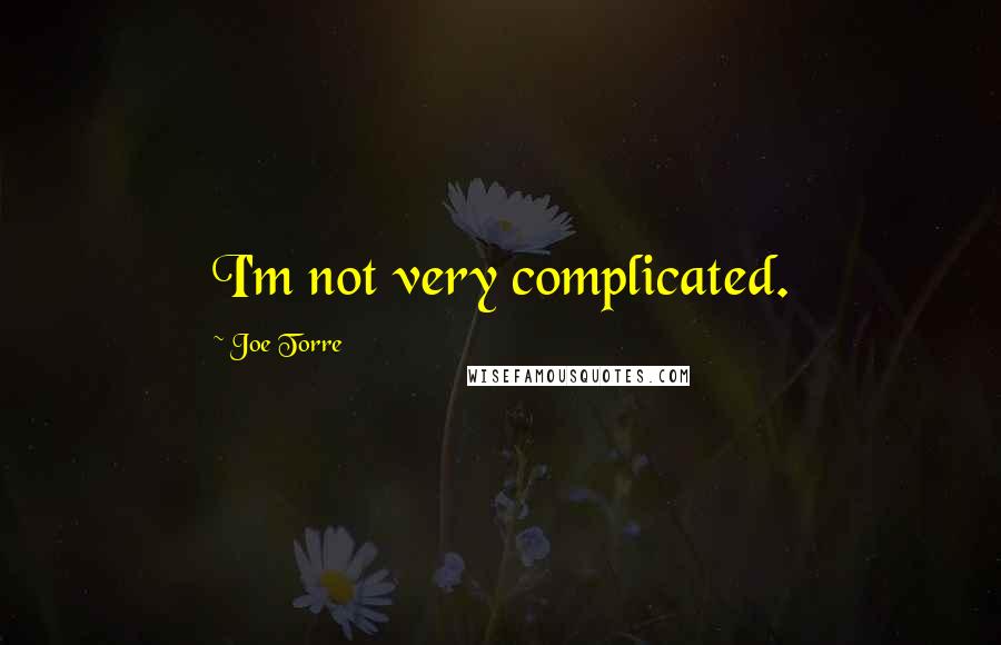 Joe Torre Quotes: I'm not very complicated.