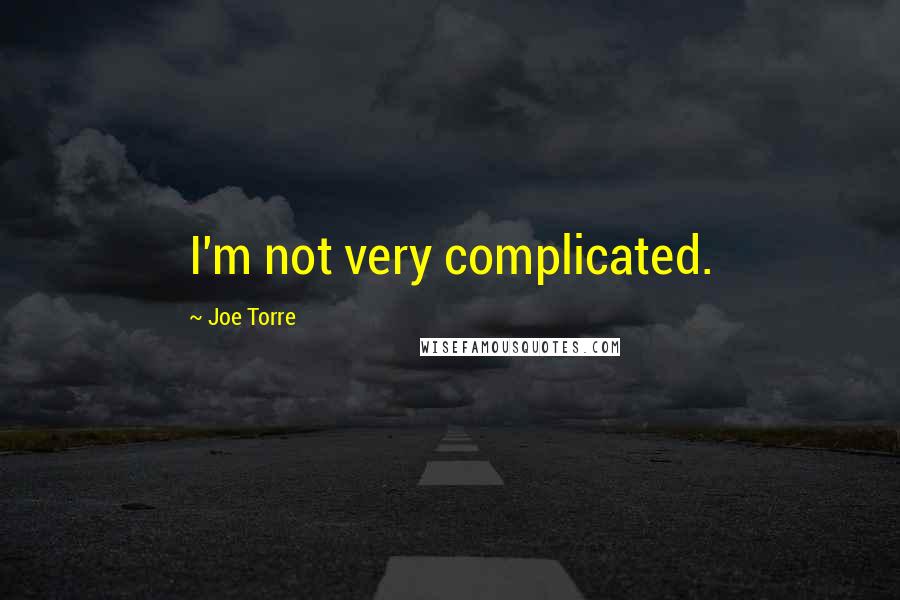 Joe Torre Quotes: I'm not very complicated.