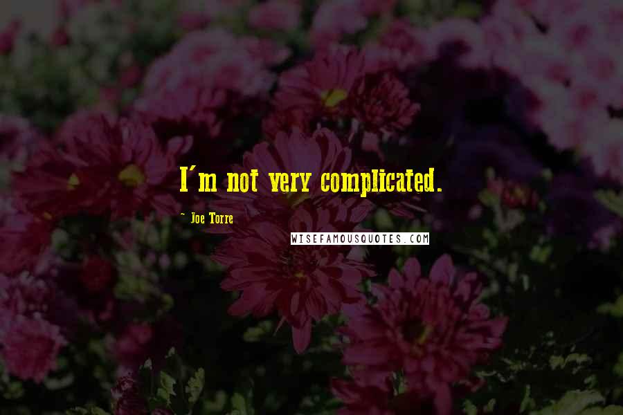 Joe Torre Quotes: I'm not very complicated.