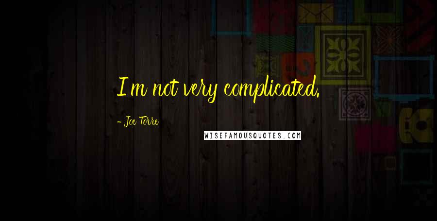 Joe Torre Quotes: I'm not very complicated.