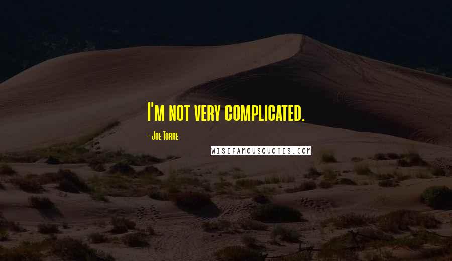 Joe Torre Quotes: I'm not very complicated.