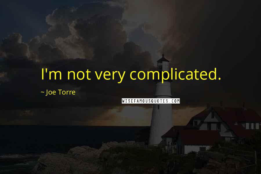 Joe Torre Quotes: I'm not very complicated.