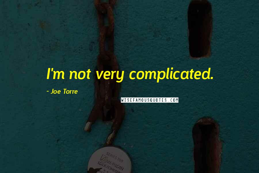 Joe Torre Quotes: I'm not very complicated.