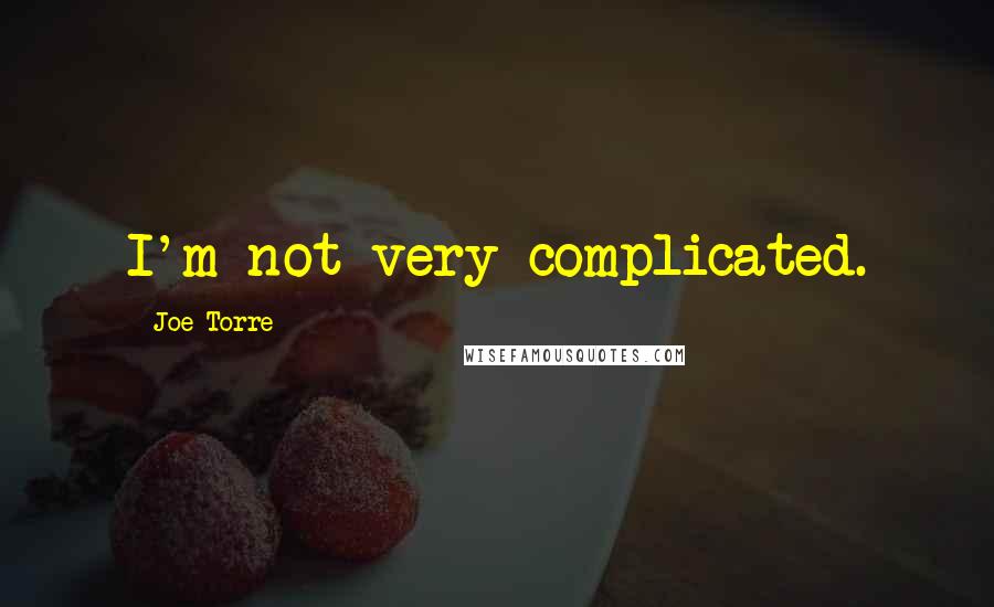 Joe Torre Quotes: I'm not very complicated.