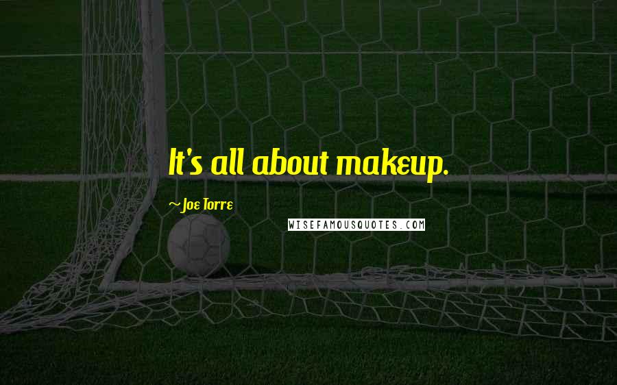 Joe Torre Quotes: It's all about makeup.