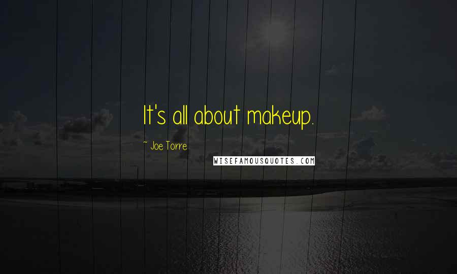 Joe Torre Quotes: It's all about makeup.