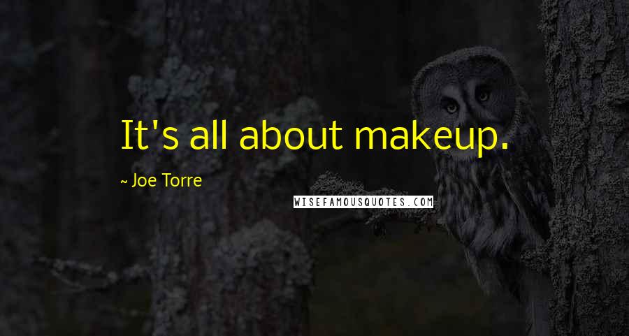 Joe Torre Quotes: It's all about makeup.